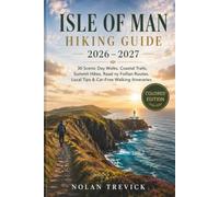 ISLE OF MAN HIKING GUIDE 2026-2027: 30 Scenic Day Walks, Coastal Trails, Summit Hikes, Raad ny Foillan Routes, Local Tips & Car-Free Walking Itineraries