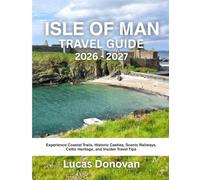 ISLE OF MAN TRAVEL GUIDE 2026-2027: Experience Coastal Trails, Historic Castles, Scenic Railways, Celtic Heritage, and Insider Travel Tips