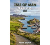 Isle of Man Travel Guide 2026: A Clear 7 Day Guide to Visiting Top Attractions, Quiet Coastal Spots, Historic Castles, and Local Restaurants (includes a map)