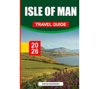 ISLE OF MAN TRAVEL GUIDE 2026: Discover Hidden Gems, Historic Landmarks, Travel Tips, and Unforgettable Vacation Experiences