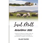 ISLE OF MULL REISEFÜHRER 2026: Entdecken Sie Tobermory, Robben, Adler und Wanderrouten mit Reiserouten für Naturliebhaber, Fotografen und Erstbesucher