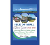 ISLE OF MULL TRAVEL GUIDE 2025-2026: Explore the Itinerary Planner, Hiking Routes, Tobermory Tips, and Inner Hebrides Adventures
