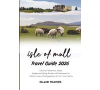 ISLE OF MULL TRAVEL GUIDE 2026: Discover Tobermory, Seals, Eagles and Hiking Routes with Itineraries for Nature Lovers, Photographers & First-Time Visitors