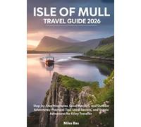Isle of Mull Travel Guide 2026: Step-by-Step Itineraries, Local Flavours, and Outdoor Adventures; Practical Tips, Local Secrets, and Scenic Adventures for Every Traveller