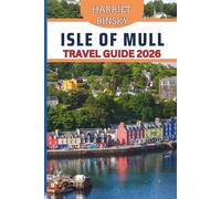Isle Of Mull Travel Guide 2026: Your Expert Companion To Help You Explore Tobermory, Natural Wonders, Beautiful Villages, Hidden Gems, Food and Culture With Practical Tips.