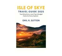 ISLE OF SKYE TRAVEL GUIDE 2025: Top Attractions, Local Tips & Budget Hacks for Every Explorer (EMIL TRAVEL GUIDES)