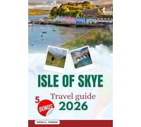 ISLE OF SKYE TRAVEL GUIDE 2026: Explore Fairy Pools, Iconic Castles & Coastal Trails: A Complete Roadmap to Hidden Gems, Local Culture, and Essential Tips for Every Adventurer