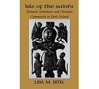 Isle of the Saints: Monastic Settlement and Christian Community in Early Ireland