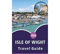 ISLE OF WIGHT TRAVEL GUIDE 2026: Explore Pristine Beaches, Top Attractions, Historic Sites, Scenic Routes, Local Cuisine, Maps, Festivals, Outdoor Adventures and Practical Tips for Every Travelers.