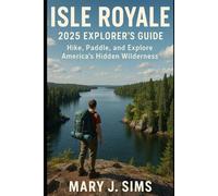 Isle Royale 2025 Explorer's Guide: Hike, Paddle, and Explore America’s Hidden Wilderness