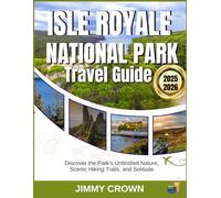 ISLE ROYALE NATIONAL PARK TRAVEL GUIDE 2025-2026: Discover the Park's Unbridled Nature, Scenic Hiking Trails, and Solitude