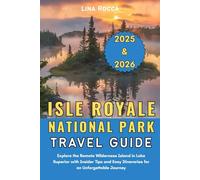 Isle Royale National Park Travel Guide 2025 & 2026: Explore the Remote Wilderness Island in Lake Superior with Insider Tips and Easy Itineraries for ... Journey (Unbeatable Travel Editions 2025+)