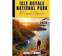 ISLE ROYALE NATIONAL PARK TRAVEL GUIDE 2026: Explore Lake Superior’s Hidden Island with Proven Backpacking Routes, Scenic Viewpoints, Safety Tips, and Insider Secrets for an Unforgettable Trip