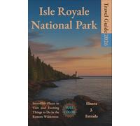 ISLE ROYALE NATIONAL PARK TRAVEL GUIDE 2026: Incredible Places to Visit and Exciting Things to Do in the Remote Wilderness