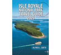 Isle Royale National Park Travel Guide: Explore Isle Royale's Wilderness Hiking Kayaking and Wildlife Adventures