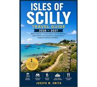Isles of Scilly Travel Guide 2026 - 2027: Wild Coastlines, Crystal Waters, Secret Beaches, Island Walks and Authentic Experiences in England’s Remote Paradise