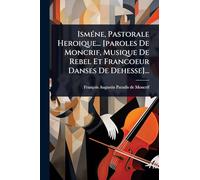 IsmÃ(c)ne, Pastorale Heroique... [paroles De Moncrif, Musique De Rebel Et Francoeur Danses De Dehesse]...