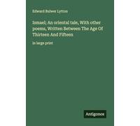 Ismael; An oriental tale, With other poems, Written Between The Age Of Thirteen And Fifteen: in large print