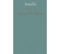 Ismailïa: A Narrative of the Expedition to Central Africa for the Suppression of the Slave Trade, Organized by Ismail, Khedive of Egypt