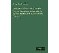 Isms Old and New. Winter Sunday Evening Dermon-series for 1880-81 Delivered in the First Baptist Church, Chicago