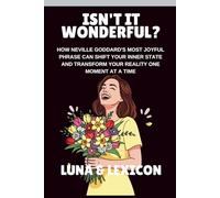 Isn't It Wonderful?: How Neville Goddard's Most Joyful Phrase Can Shift Your Inner State and Transform Your Reality One Moment at a Time