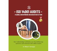 ISO 14001 Audits Planung, Durchführung und Berichterstattung: Der vollständige Leitfaden zur Durchführung interner und externer ISO-14001-Audits