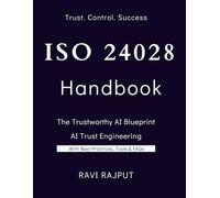 ISO 24028 Handbook: The Trustworthy AI: Building AI You Can Trust: The Complete ISO/IEC 24028 Handbook | Trust in AI Systems: Practical Strategies for ISO/IEC 24028 | Mastering AI Trustworthiness