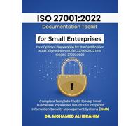 ISO 27001: 2022 Documentation Toolkit for Small Enterprises Your Optimal Preparation for the Certification Audit: Aligned with ISO/IEC 27001:2022 and ... Businesses Implement ISO 27001-Compliant Info
