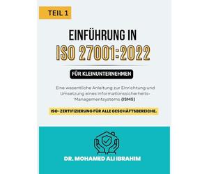 ISO 27001: 2022 Einführung in für Kleinunternehmen TEIL 1: Eine wesentliche Anleitung zur Einrichtung und Umsetzung eines Informationssicherheits Managementsystems (ISMS)