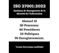ISO 27001:2022 Système de Management de la Sécurité de l'Information (SMSI): Manuel - Processus - Procédures - Politiques - Enregistrements (Série ... et politiques conformes aux normes ISO)