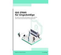 ISO 27001 für Ungeduldige: Für den schnellen Einstieg in das Thema Informationssicharheitsmanagament