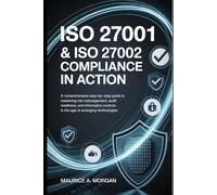 ISO 27001 & ISO 27002 Compliance in Action: A Comprehensive Step-by-Step Guide to Mastering Risk Management, Audit Readiness, and Information Controls ... Technologies (Information Security Updates)