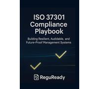 ISO 37301 Compliance Playbook: Building Resilient, Auditable, and Future-Proof Management Systems: Governance • Risk • Accountability • Continuous Improvement • Global Standards for Trust
