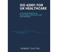 ISO 42001 for UK Healthcare: A Practical Guide to AI Governance, Assurance and Accreditation