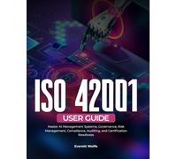 ISO 42001 User Guide: Master AI Management Systems, Governance, Risk Management, Compliance, Auditing, and Certification Readiness