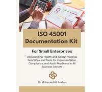 ISO 45001 Documentation Kit for Small Enterprises: Occupational Health and Safety: Practical Templates and Tools for Implementation, Compliance, and ... ENTERPRISES SERIES FOR ALL BUSINESS SECTORS)