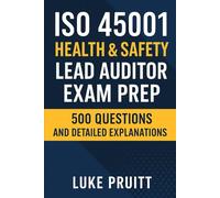 ISO 45001 Health & Safety: Lead Auditor Exam Prep: 500 Questions and Detailed Explanations