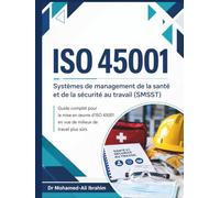 ISO 45001 Systèmes de management de la santé et de la sécurité au travail (SMSST): Guide complet pour la mise en œuvre d’ISO 45001 en vue de milieux de travail plus sûrs