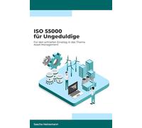 ISO 55000 für Ungeduldige: Für den schnellen Einstieg in das Thema Asset Management