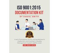 ISO 9001: 2015 DOCUMENTATION KIT: A set of templates, forms, and guidelines to implement and maintain a Quality Management System (QMS) under ISO 9001:2015