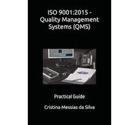 ISO 9001:2015 - Quality Management Systems (QMS): Practical Guide