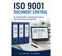 ISO 9001 Document Control: A Practical Guide to Managing Procedures, Work Instructions and Records (ISO 9001 Practical Implementation)