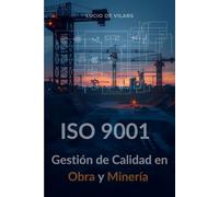 ISO 9001 GESTION DE LA CALIDAD EN OBRA Y MINERIA: La ISO 9001 como marco, la operación como realidad dominante.