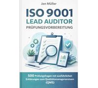 ISO 9001 Lead Auditor Prüfungsvorbereitung: 500 Prüfungsfragen mit ausführlichen Erklärungen zum Qualitätsmanagementsystem (QMS)