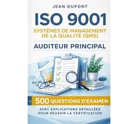 ISO 9001 Systèmes de Management de la Qualité (QMS) Auditeur Principal: 500 Questions d’Examen avec Explications Détaillées pour Réussir la Certification