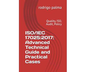 ISO/IEC 17025:2017: Advanced Technical Guide and Practical Cases: Quality, ISO, Audit, Policy