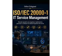 ISO/IEC 20000-1 IT Service Management: Manuale operativo per progettare, implementare, governare e certificare un sistema di gestione dei servizi (Cyber Security)
