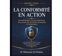 ISO/IEC 27001 : la conformité en action: Transformer les politiques en solutions de sécurité pratiques et durables (ISO 27001:2022)