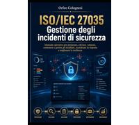 ISO/IEC 27035 Gestione degli incidenti di sicurezza: Manuale operativo per preparare, rilevare, valutare, contenere e gesti-re gli incidenti, ... e migliorare la resilienza (Cyber Security)