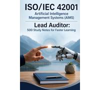 ISO/IEC 42001 Artificial Intelligence Management Systems (AIMS) Lead Auditor: 500 Study Notes for Faster Learning